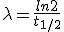 \lambda=\frac{ln2}{t_1_/_2}